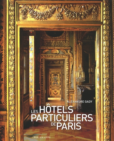 Les hôtels particuliers de Paris : du Moyen Age à la Belle Epoque