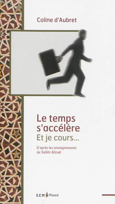 Le temps s'accélère et je cours... : d'après les enseignements de Selim Aïssel