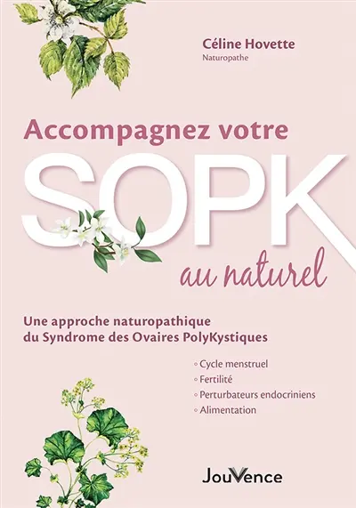 Accompagnez votre SOPK au naturel : une approche naturopathique du syndrome des ovaires polykystiques : cycle menstruel, fertilité, perturbateurs endocriniens, alimentation