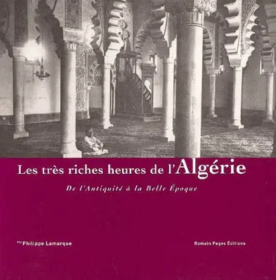 Les très riches heures de l'Algérie : de l'Antiquité à la Belle Epoque