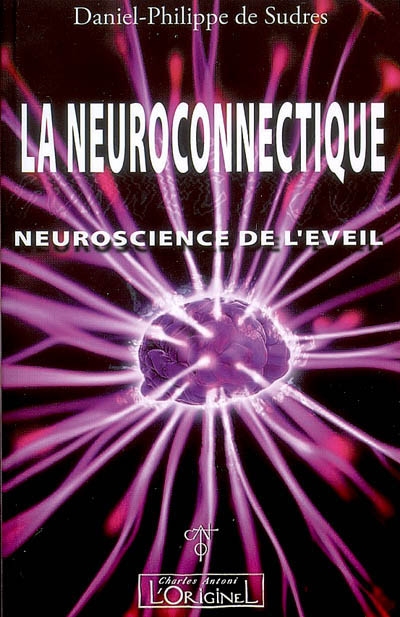 La neuroconnectique. Vol. 1. Neuroscience de l'éveil, de la conscience et de l'intelligence