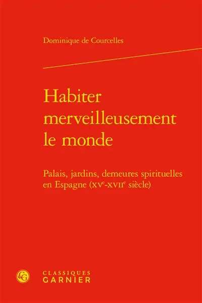 Habiter merveilleusement le monde : palais, jardins, demeures spirituelles en Espagne (XVe-XVIIe siècle)