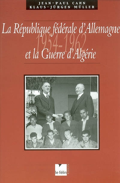 La République fédérale d'Allemagne et la guerre d'Algérie, 1954-1962 : perception, implication et retombées diplomatiques