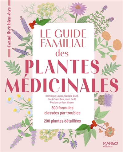 Le guide familial des plantes médicinales : plus de 300 formules classées par troubles, 200 plantes détaillées