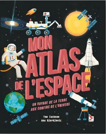 Mon atlas de l'espace : un voyage de la Terre aux confins de l'Univers