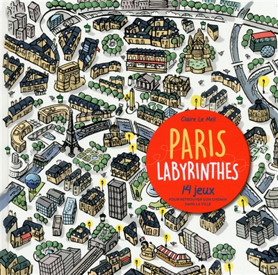 Paris labyrinthes : 14 jeux pour retrouver son chemin dans la ville