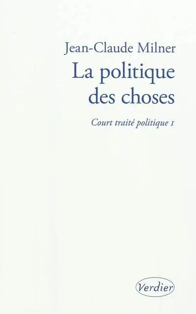 Court traité politique. Vol. 1. La politique des choses
