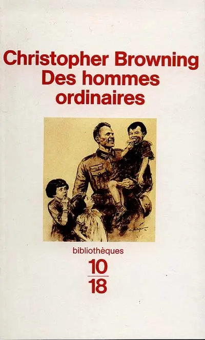 Des hommes ordinaires : le 101e bataillon de réserve de la police allemande et la Solution finale en Pologne