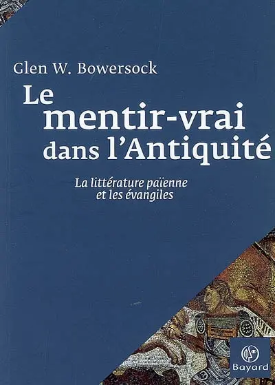 Le mentir-vrai dans l'Antiquité : la littérature païenne et les Evangiles