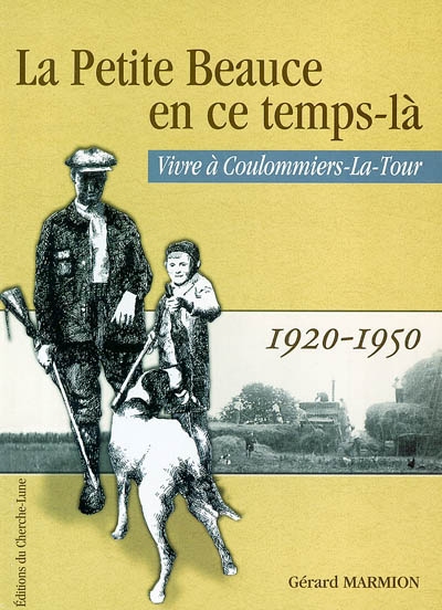 La Petite Beauce en ce temps-là : vivre à Coulommiers-La-Tour : 1920-1950