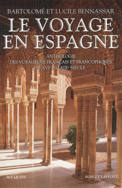 Le voyage en Espagne : anthologie des voyageurs français et francophones du XVIe au XIXe siècle