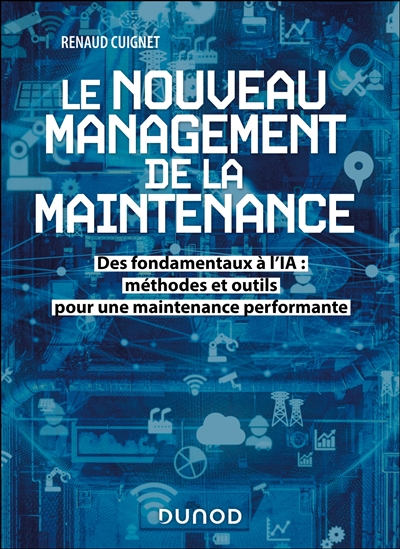 Le nouveau management de la maintenance : des fondamentaux à l'IA : méthodes et outils pour une maintenance performante