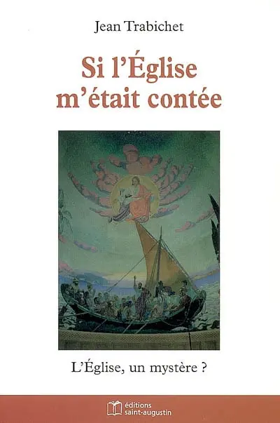 Si l'Eglise m'était contée : l'Eglise, un mystère ?