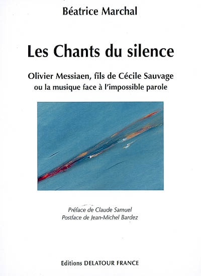 Les chants du silence : Olivier Messiaen, fils de Cécile Sauvage ou La musique face à l'impossible parole