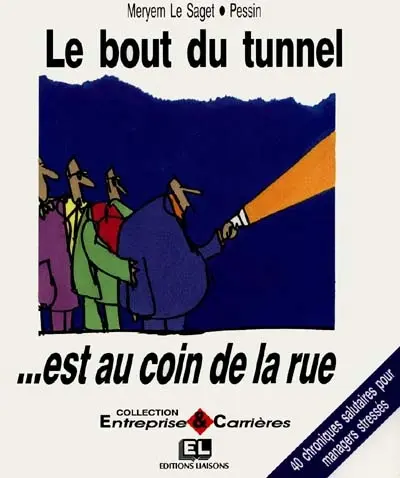 Le Bout du tunnel... est au coin de la rue : 40 chroniques salutaires pour managers stressés
