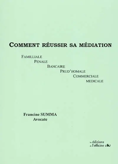 Comment réussir sa médiation familiale, pénale, bancaire, prud'homale, commerciale, médicale