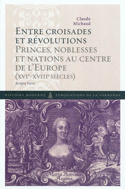 Entre croisades et révolutions : princes, noblesses et nations au centre de l'Europe (XVIe-XVIIIe siècles) : scripta varia