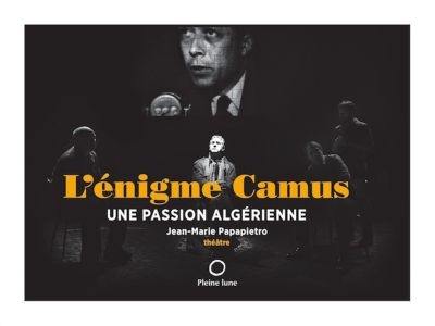 L'énigme Camus : passion algérienne