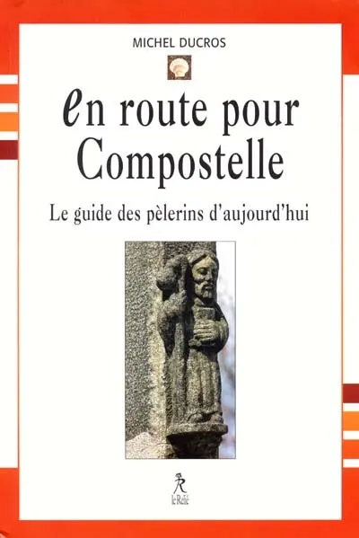 En route pour Compostelle : le guide des pèlerins d'aujourd'hui