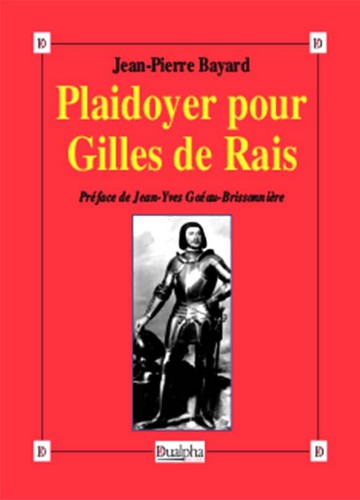 Plaidoyer pour Gilles de Rais (maréchal de France 1404-1440) : compagnon de Jeanne d'Arc