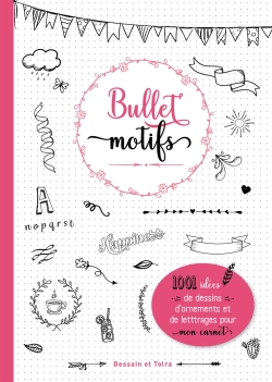 Bullet motifs : 1.001 idées de dessins, d'ornements et de lettrages pour mon carnet