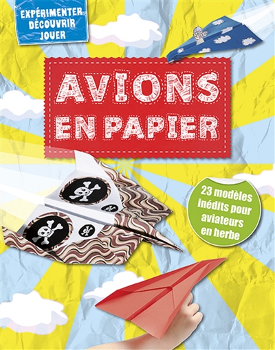 Avions en papier : 23 modèles inédits pour aviateurs en herbe