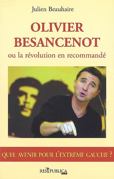 Olivier Besancenot ou La révolution en recommandé : quel avenir pour l'extrême gauche ?
