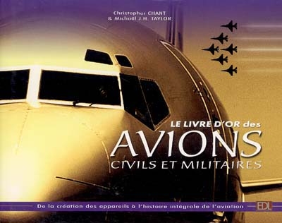 Le livre d'or des avions civils et militaires : de la création des appareils à l'histoire intégrale de l'aviation