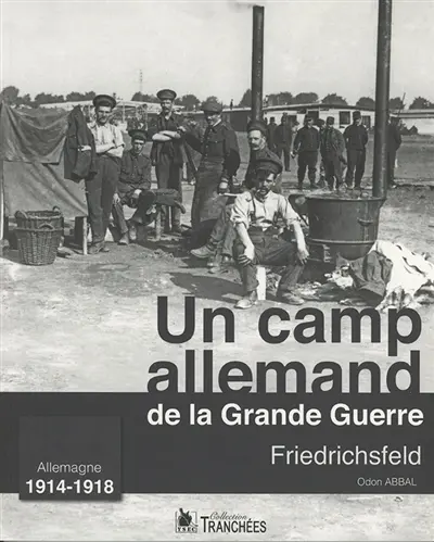 Un camp allemand de la Grande Guerre : Friedrichsfeld : Allemagne 1914-1918