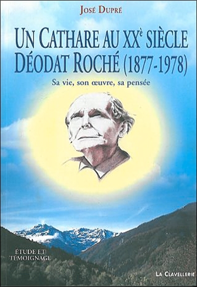 Un cathare au XXe siècle, Déodat Roché, 1877-1978 : sa vie, son oeuvre, sa pensée