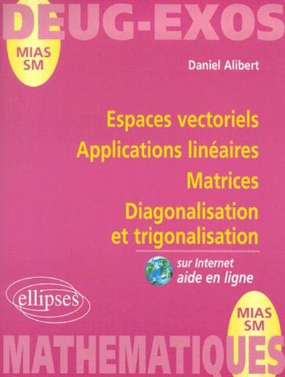 Espaces vectoriels, applications linéaires, matrices, diagonalisation et trigonalisation