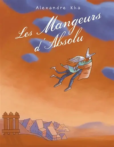Les mangeurs d'absolu : relatant les chassés-croisés d'une galerie de personnages aux destins contrariés par quelques passions dévorantes ou autres quêtes d'idéal