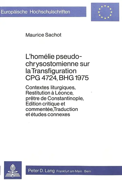 L'homélie pseudo-chrysostomienne sur la transfiguration CPG 4724, BHG 1975 : contextes liturgiques, restitution à Léonce, prêtre de Constantinople