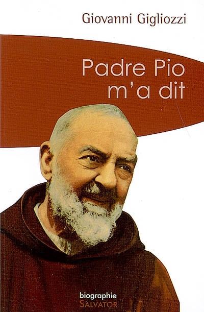 Padre Pio m'a dit : la vie et le message du frère de Pietrelcina à travers le témoignage touchant d'un des hommes qui lui étaient les plus proches