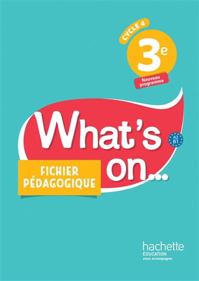 What's on... 3e, cycle 4, A2-B1 : fichier pédagogique : nouveau programme