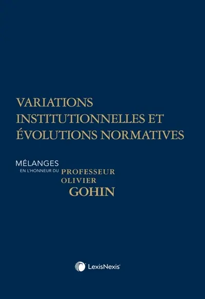 Variations institutionnelles et évolutions normatives : mélanges en l'honneur du professeur Olivier Gohin