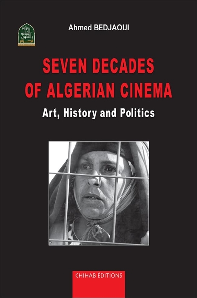Seven decades of Algerian cinema : art, history and politics