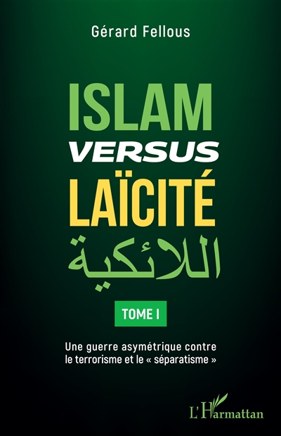 Islam versus laïcité. Vol. 1. Une guerre asymétrique contre le terrorisme et le séparatisme