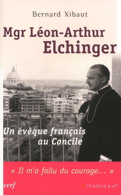 Mgr Léon-Arthur Elchinger : un évêque français au concile : il m'a fallu du courage