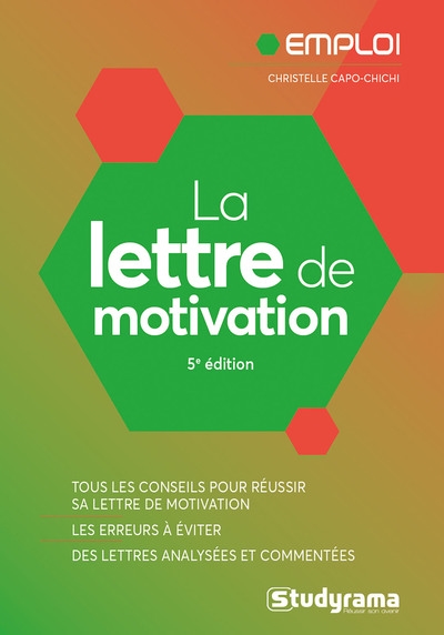 La lettre de motivation : tous les conseils pour réussir sa lettre de motivation, les erreurs à éviter, des lettres analysées et commentées