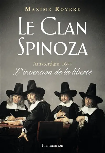 Le clan Spinoza : Amsterdam, 1677 : l'invention de la liberté