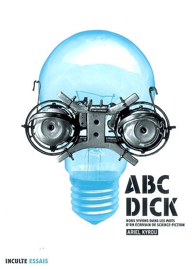 Abc Dick : nous vivons dans les mots d'un écrivain de science-fiction