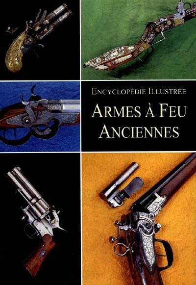 Armes à feu anciennes : encyclopédie illustrée