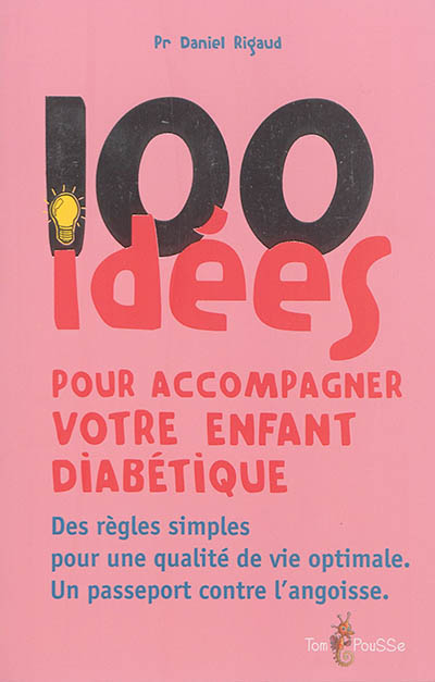 100 idées pour accompagner votre enfant diabétique : des règles simples pour une qualité de vie optimale : un passeport contre l'angoisse