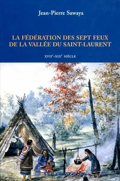 La Fédération des sept feux de la vallée du Saint-Laurent : XVIIe-XIXe siècle