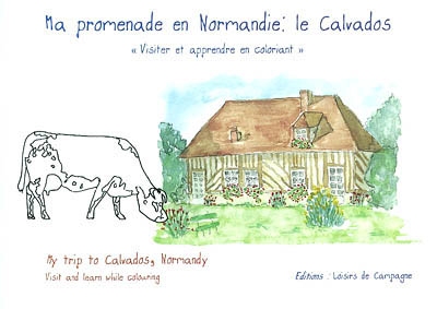 Ma promenade en Normandie, le Calvados : visiter et apprendre en coloriant. My trip to Calvados, Normandy : visit and learn while colouring