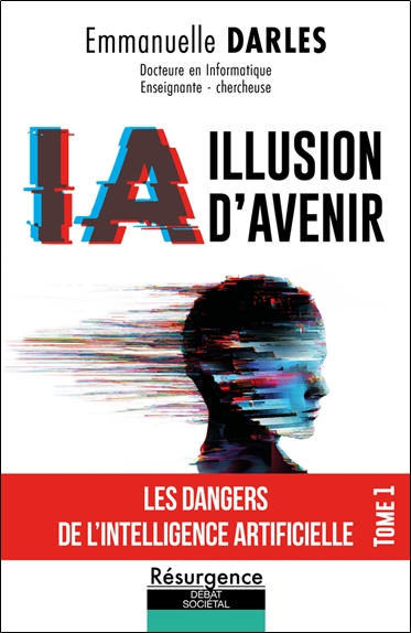 IA : illusion d'avenir. Vol. 1. Les dangers de l'intelligence artificielle