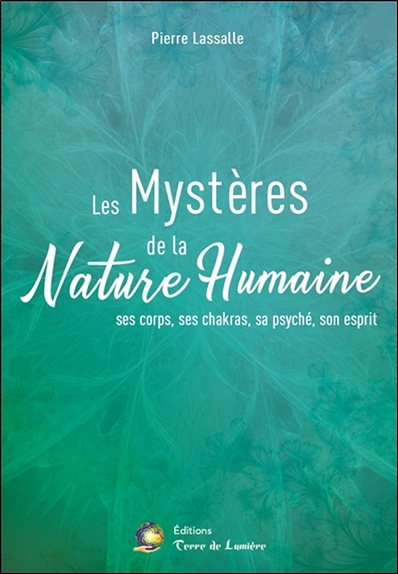 Les mystères de la nature humaine : ses corps, ses chakras, sa psyché, son esprit