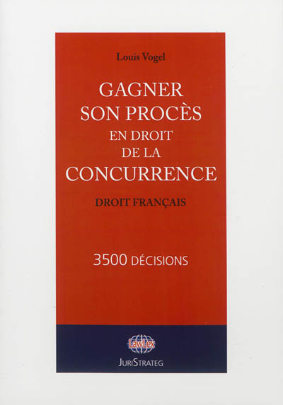 Gagner son procès en droit de la concurrence : droit français : 3.500 décisions