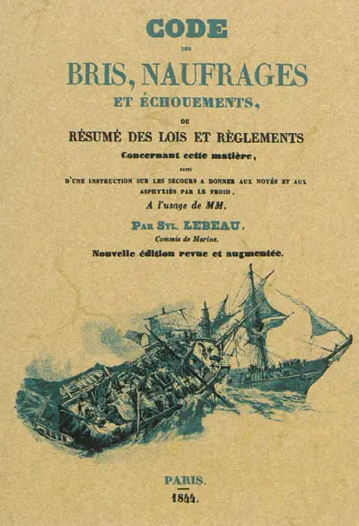 Code des bris, naufrages et échouements, ou Résumé des lois et règlements concernant cette matière : suivi d'une instruction sur les secours à donner aux noyés et aux asphyxiés par le froid